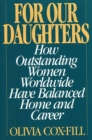 Image for For our daughters: how outstanding women worldwide have balanced home and career