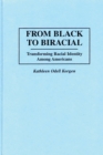 Image for From Black to Biracial: Transforming Racial Identity Among Americans