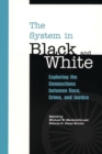 Image for The system in black and white: exploring the connections between race, crime, and justice