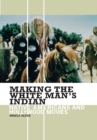 Image for Making the white man&#39;s Indian: native Americans and Hollywood movies