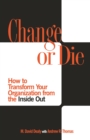 Image for Change or die: how to transform your organization from the inside out