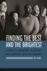 Image for Finding the best and the brightest: a guide to recruiting, selecting, and retaining effective leaders