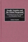 Image for Deadly transfers and the global playground: transnational security threats in a disorderly world