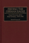 Image for Feeding the German eagle: Soviet economic aid to Nazi Germany, 1933-1941