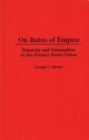 Image for On ruins of empire: ethnicity and nationalism in the former Soviet Union