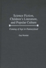 Image for Science fiction, children&#39;s literature, and popular culture: coming of age in fantasyland