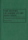 Image for The history of American art education: learning about art in American schools