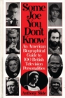Image for Some Joe you don&#39;t know: an American biographical guide to 100 British television personalities