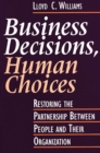 Image for Business decisions, human choices: restoring the partnership between people and their organizations