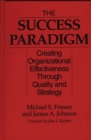 Image for The success paradigm: creating organizational effectiveness through quality and strategy