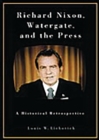 Image for Richard Nixon, Watergate, and the press: a historical retrospective