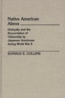 Image for Native American aliens: disloyalty and the renunciation of citizenship by Japanese Americans during World War II