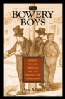 Image for The Bowery Boys: street corner radicals and the politics of rebellion
