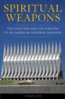 Image for Spiritual weapons: the Cold War and the forging of an American national religion