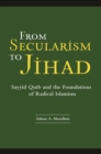 Image for From secularism to Jihad: Sayyid Qutb and the foundations of radical Islamism
