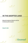 Image for In the adopted land: abused immigrant women and the criminal justice system