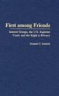 Image for First among friends: interest groups, the U.S. Supreme Court, and the right to privacy