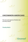 Image for Uncommon Americans: the lives and legacies of Herbert and Lou Henry Hoover