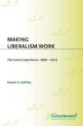 Image for Making liberalism work: the Italian experience, 1860-1914