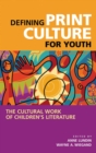 Image for Defining print culture for youth: the cultural work of children&#39;s literature