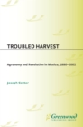 Image for Troubled harvest: agronomy and revolution in Mexico, 1880-2002