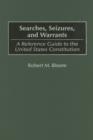Image for Searches, seizures, and warrants: a reference guide to the United States Constitution