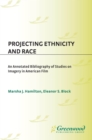 Image for Projecting ethnicity and race: an annotated bibliography of studies on imagery in American film