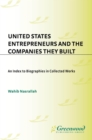 Image for United States entrepreneurs and the companies they built: an index to biographies in collected works