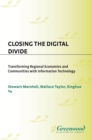 Image for Closing the digital divide: transforming regional economies and communities with information technology