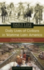 Image for Daily lives of civilians in wartime Latin America: from the wars of independence to the Central American civil wars
