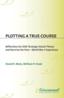 Image for Plotting a true course: reflections on USAF strategic attack theory and doctrine : the post World War II experience