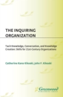 Image for The inquiring organization: tacit knowledge, conversation, and knowledge creation : skills for 21st-century organizations
