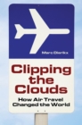Image for Clipping the clouds: how air travel changed the world