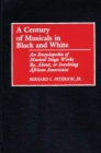 Image for A century of musicals in black and white: an encyclopedia of musical stage works by, about, or involving African Americans