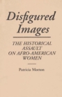 Image for Disfigured images: the historical assault on Afro-American women