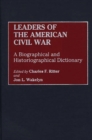 Image for Leaders of the American Civil War: a biographical and historiographical dictionary