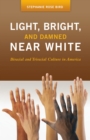 Image for Light, bright, and damned near white: biracial and triracial culture in America