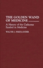 Image for The golden wand of medicine: a history of the caduceus symbol in medicine