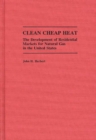 Image for Clean cheap heat: the development of residential markets for natural gas in the United States
