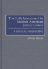 Image for The Sixth Amendment in modern American jurisprudence: a critical perspective