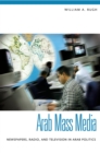 Image for Arab mass media: newspapers, radio, and television in Arab politics