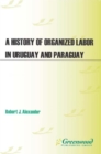 Image for A history of organized labor in Uruguay and Paraguay