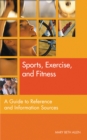 Image for Sports, exercise, and fitness: a guide to reference and information sources