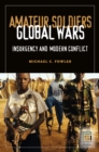 Image for Amateur Soldiers, Global Wars: Insurgency and Modern Conflict