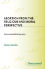 Image for Abortion from the religious and moral perspective: an annotated bibliography