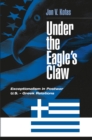 Image for Under the eagle&#39;s claw: exceptionalism in postwar U.S.-Greek relations