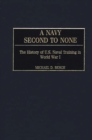 Image for A Navy second to none: the history of U.S. naval training in World War I