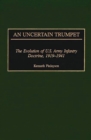 Image for An uncertain trumpet: the evolution of U.S. Army infantry doctrine, 1919-1941