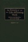 Image for The poverty of life-affirming work: motherwork, education, and social change