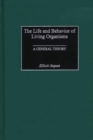 Image for The life and behavior of living organisms: a general theory